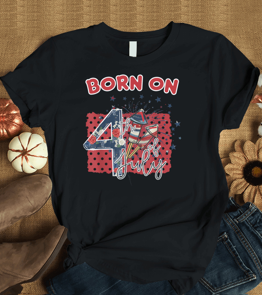 Born On 4th of July Celebration Fireworks Roses Stars T-Shirt