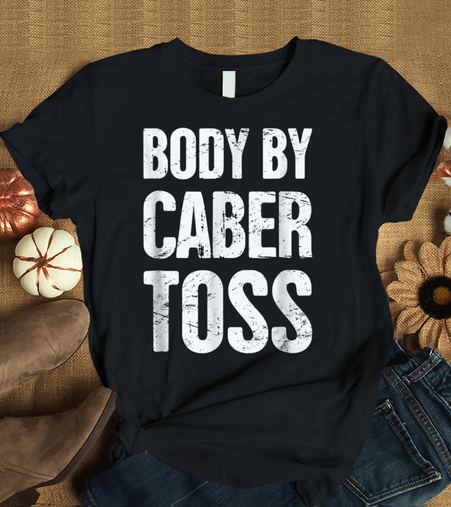 Body by Caber Toss Funny Highland Games T-Shirt