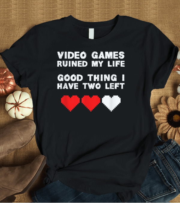 T-Shirt: Video Games Ruined My Life Good Thing I Have Two Left Gamers MMO T-Shirt Video Games Ruined My Life Good Thing I Have Two Left Gamers MMO T-Shirt