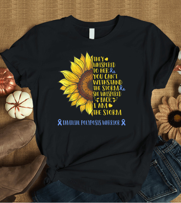 T-Shirt: They Whispered to Her You Can't Withstand the Storm She Whispered Back I Am the Storm Familial Polyposis Warrior T-Shirt They Whispered to Her You Can't Withstand the Storm She Whispered Back I Am the Storm Familial Polyposis Warrior T-Shirt