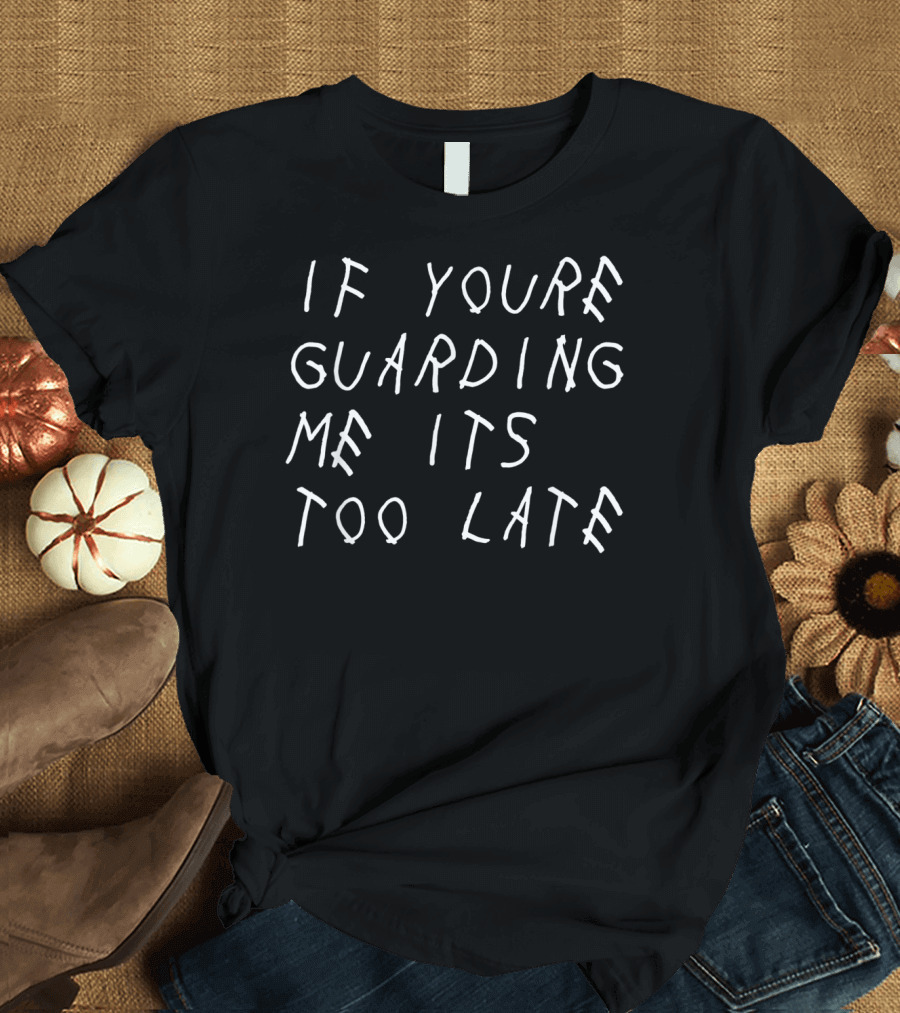 If You're Guarding Me It's Too Late Basketball Phrase T-Shirt