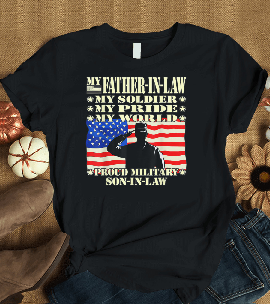 My Father-In-Law My Soldier My Pride My World Proud Military Son-In-Law T-Shirt