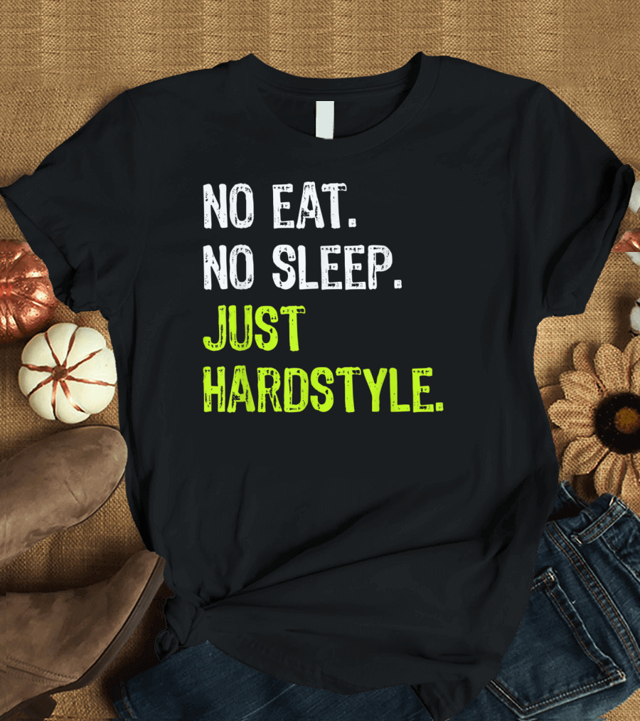 No Eat No Sleep Just Hardstyle T-Shirt