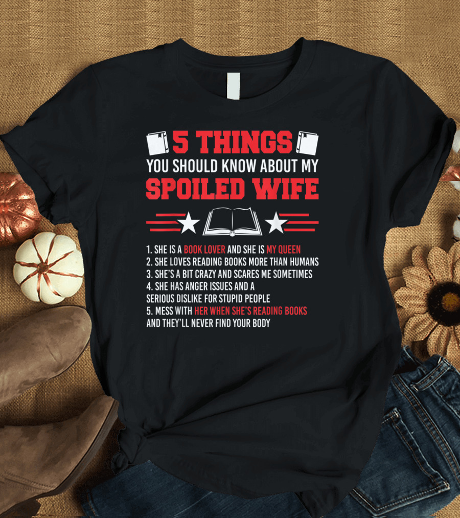 5 Things You Should Know About My Spoiled Wife She Is a Book Lover and She Is My Queen T-Shirt