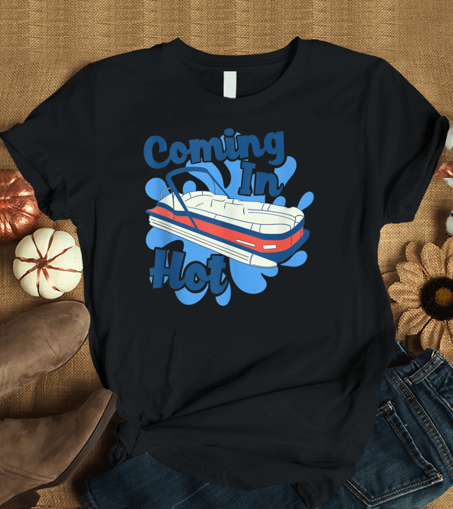 Coming In Hot Funny Pontooning T-Shirt