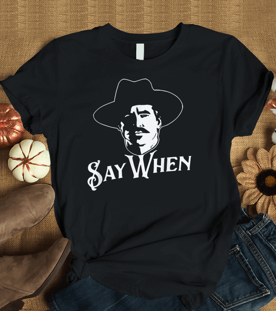 Say When Tombstone Wyatt Earp Inspired Western Cowboy T-Shirt