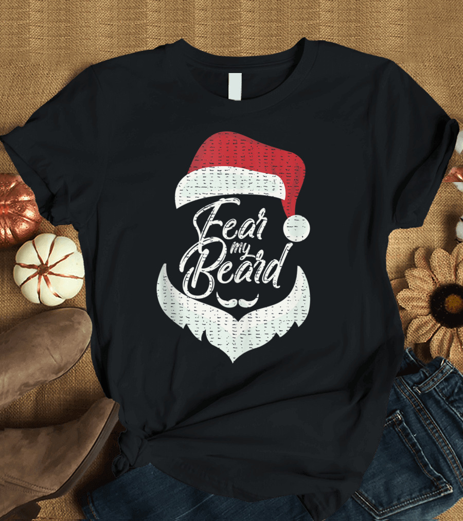 Fear My Beard Funny Santa Clause Red Hat White Beard T-Shirt