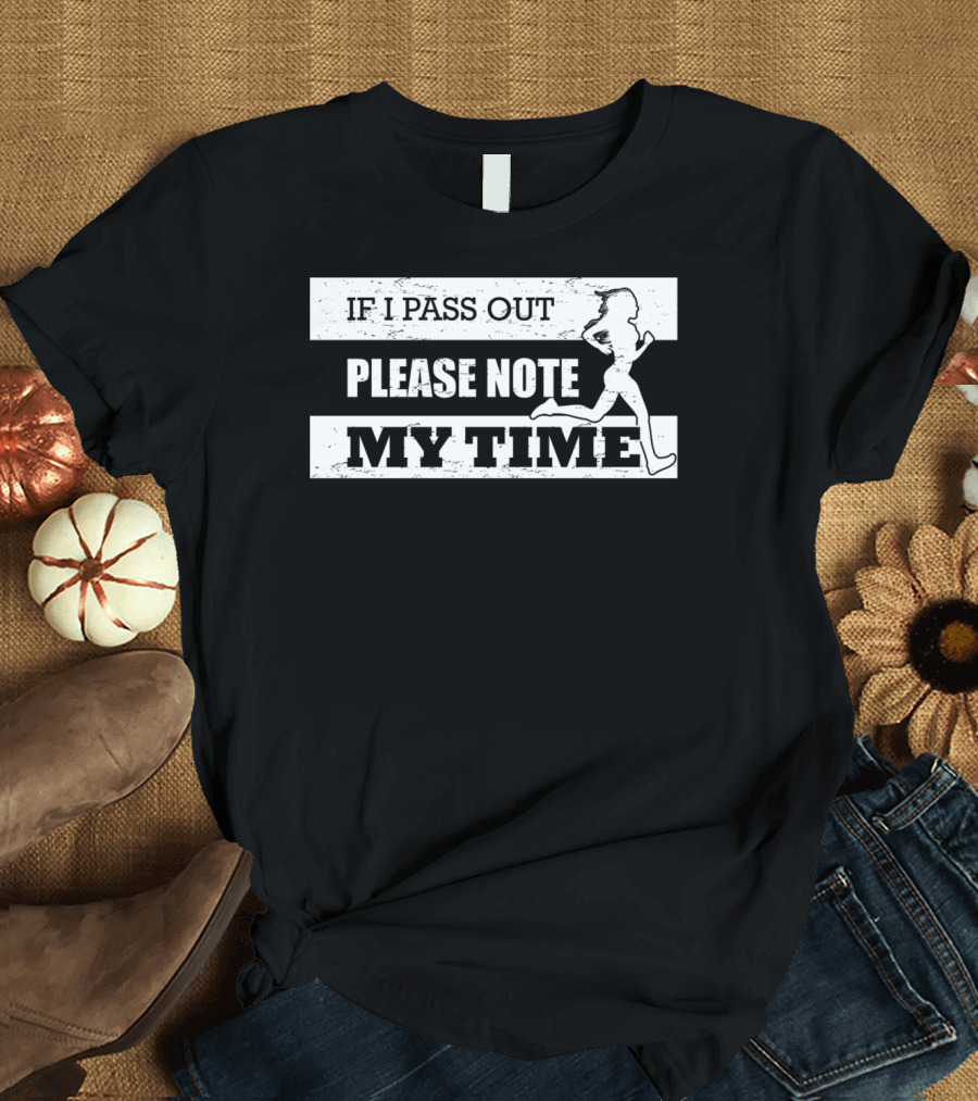 IF I PASS OUT PLEASE NOTE MY TIME RUNNING T-Shirt