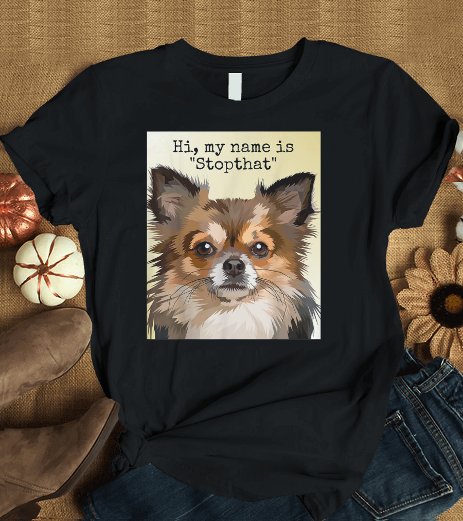 Hi My Name Is Stopthat Funny Hyper Chihuahua Dog T-Shirt