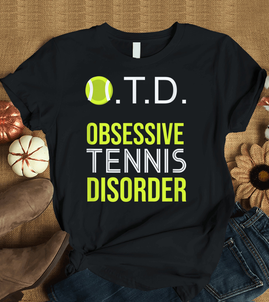 O.T.D. Obsessive Tennis Disorder with Tennis Ball T-Shirt