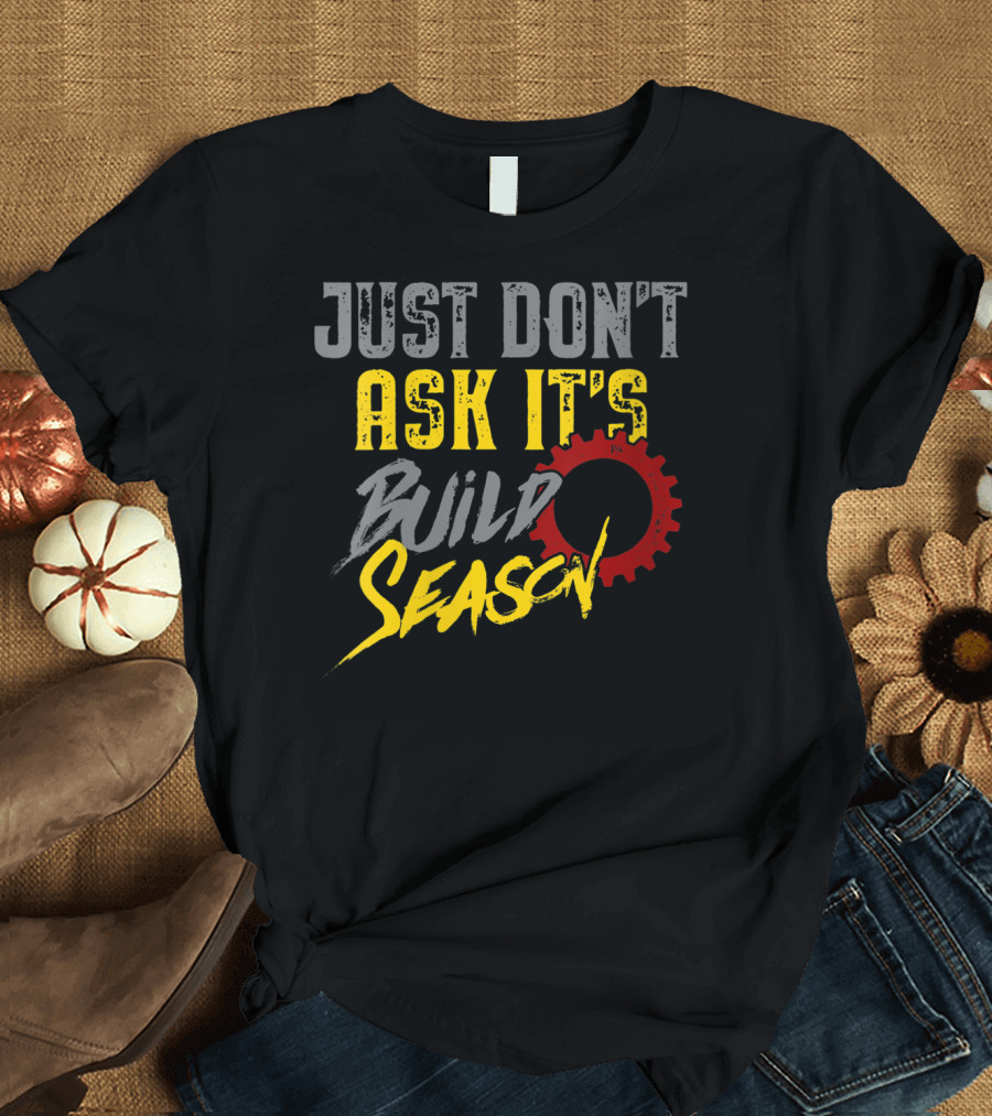 JUST DON'T ASK IT'S BUILD SEASON T-Shirt