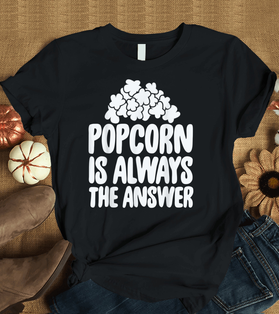 Popcorn Lover Popcorn Is Always the Answer T-Shirt