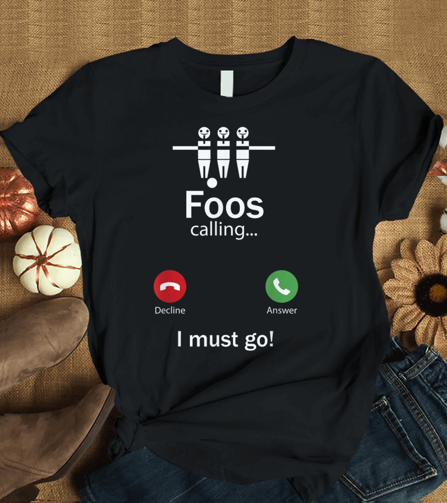 Foos Calling I Must Go Love Foosball Hobby T-Shirt