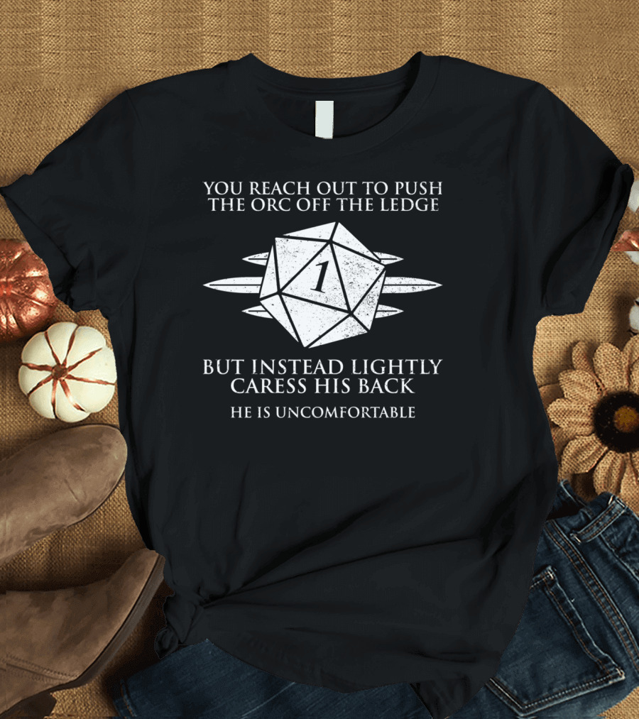 You Reach Out to Push the Orc Off the Ledge But Instead Lightly Caress His Back He is Uncomfortable D20 Critical Fail Role T-Shirt