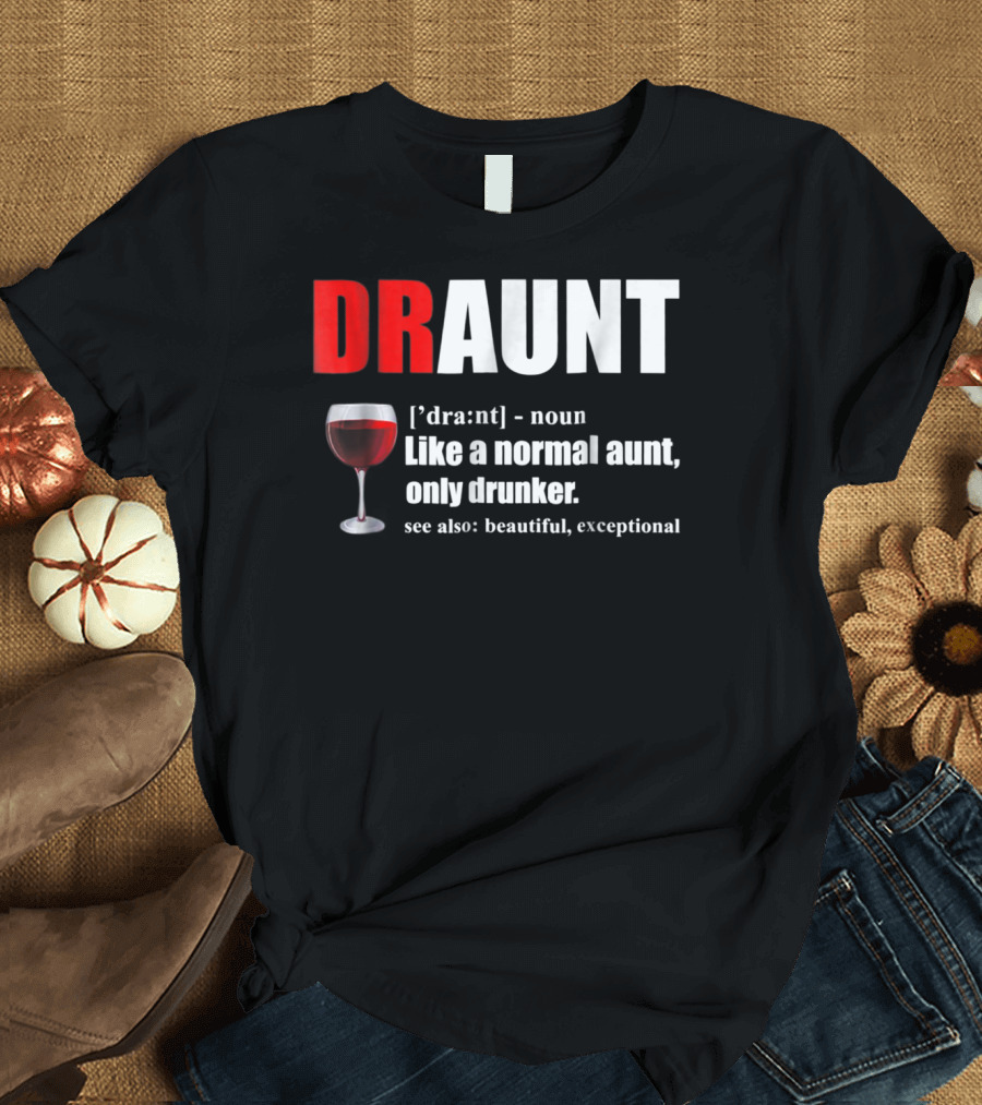 DRAUNT Funny Drunk Aunt Definition Like Normal Aunt Only Drunker Wine Glass Beautiful Exceptional T-Shirt