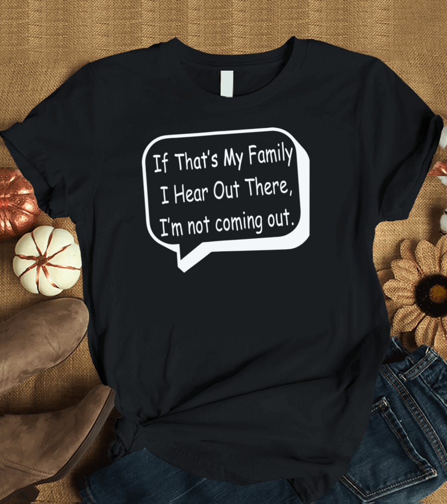 If That's My Family I Hear Out There I'm Not Coming Out Funny Baby T-Shirt