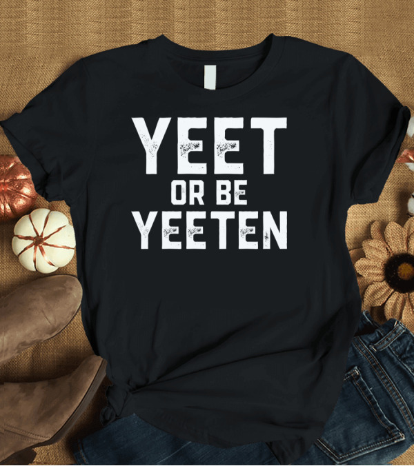 T-Shirt: YEET OR BE YEETEN DANKEST YEET T-Shirt YEET OR BE YEETEN DANKEST YEET T-Shirt
