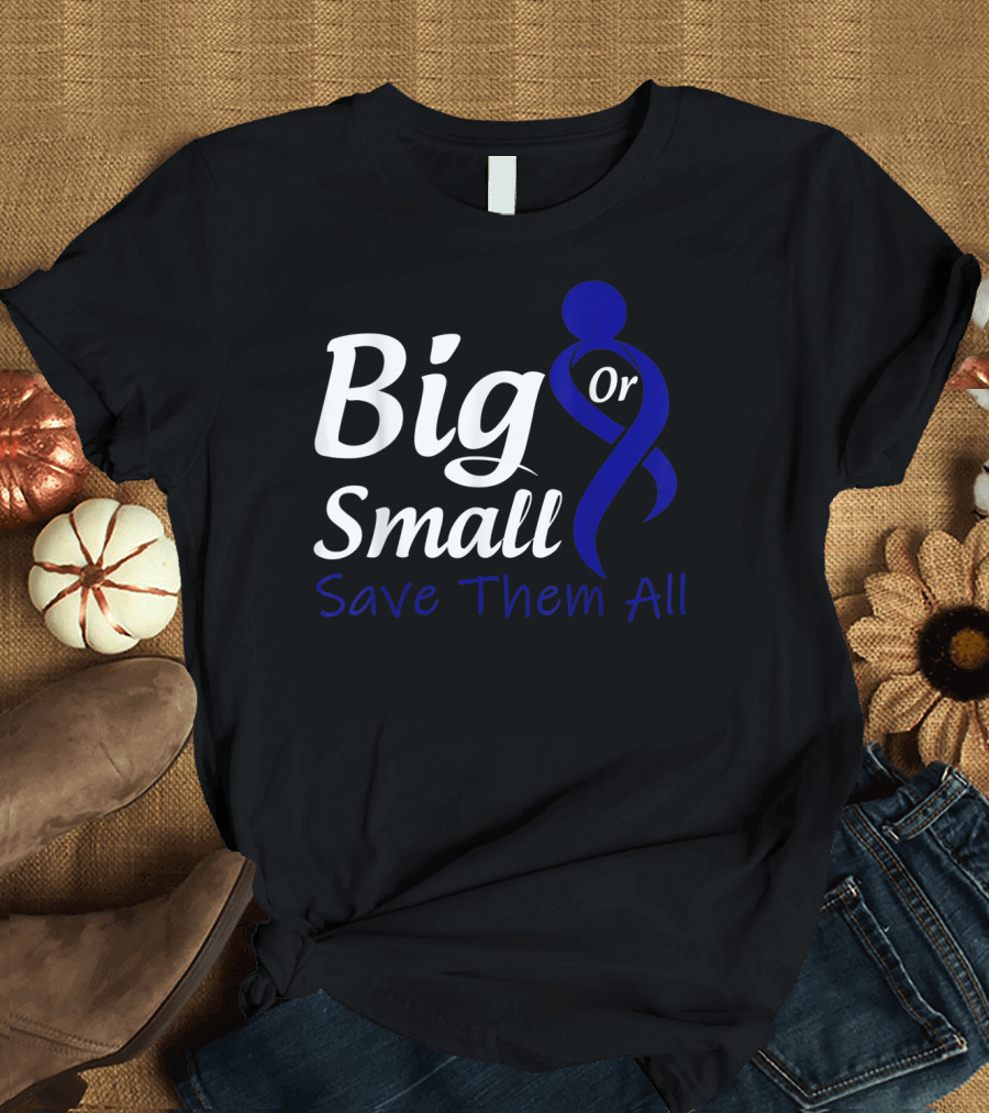 Big Or Small Save Them All Rectal Cancer Awareness T-Shirt