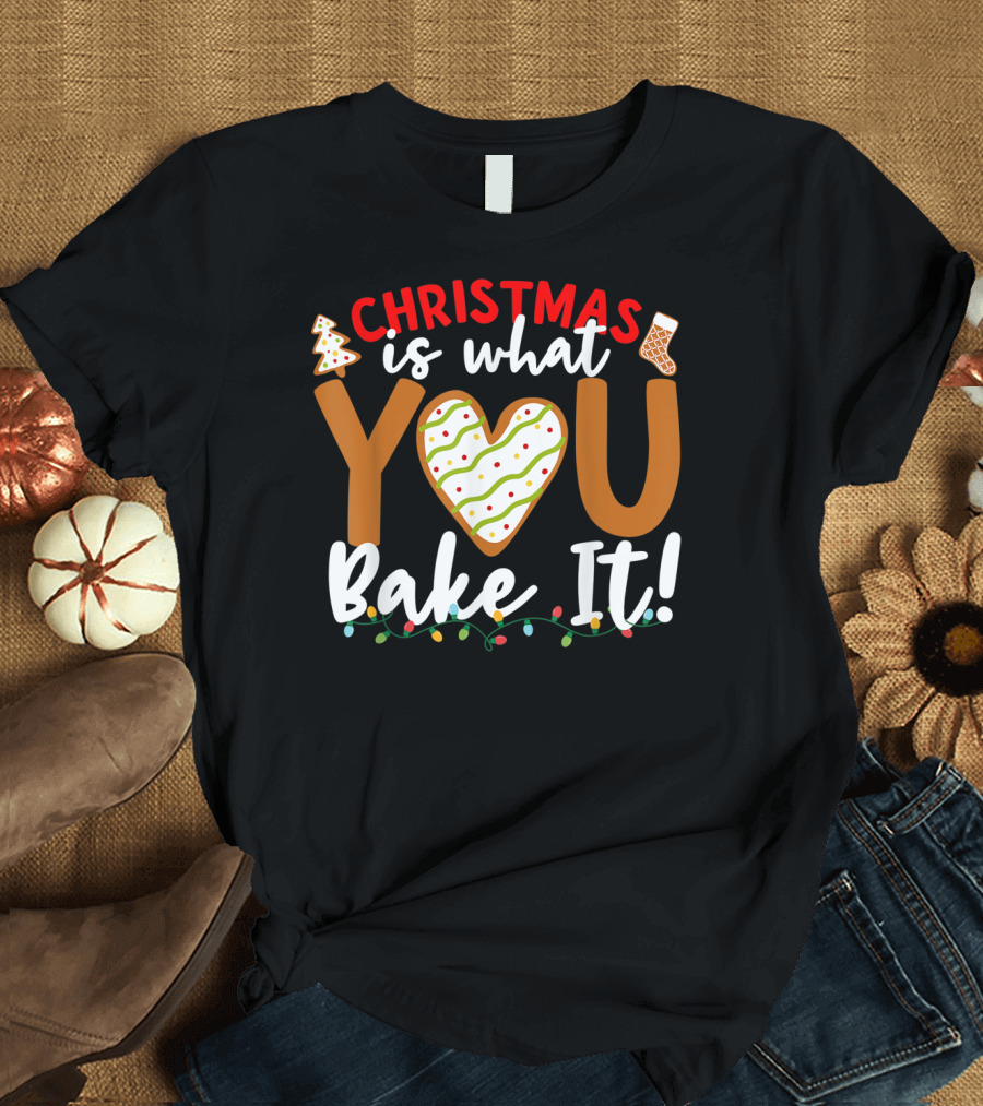 Christmas Is What You Bake It Cookie Heart Lights Holiday Baking T-Shirt