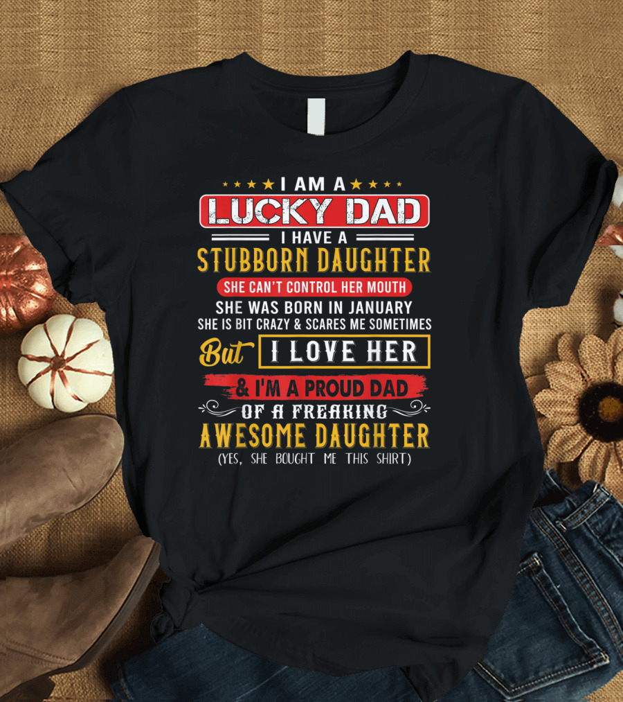 I Am a Lucky Dad of a Stubborn Daughter She Was Born in January Loves Her Awesome Dad T-Shirt