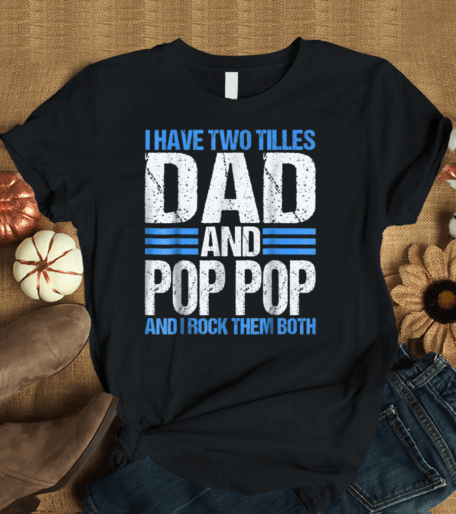 I Have Two Titles Dad and Pop Pop and I Rock Them Both T-Shirt