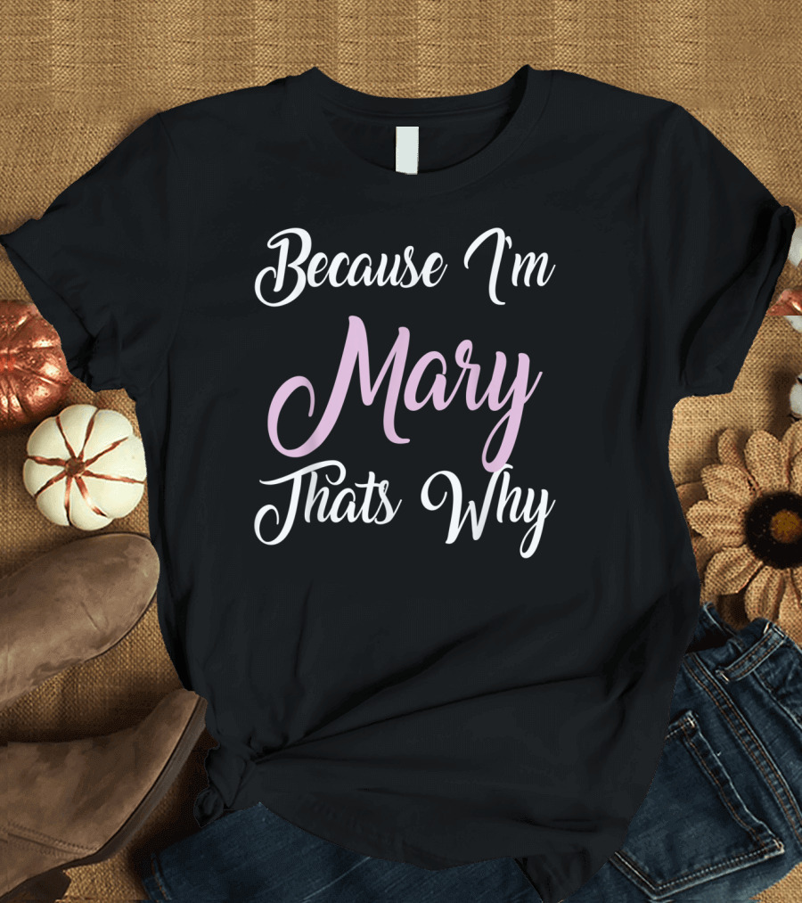 Because I'm Mary That's Why Mary Name T-Shirt