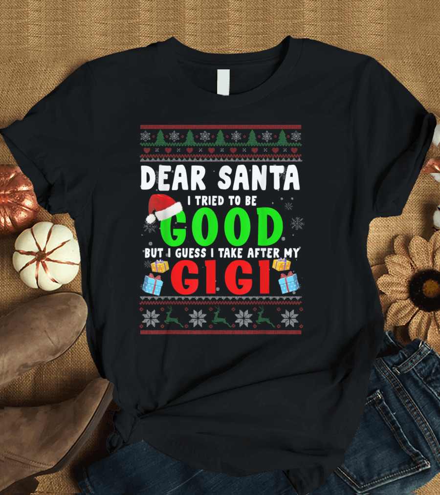 Dear Santa I Tried to Be Good But I Guess I Take After My Gigi with Santa Hat and Christmas Gifts T-Shirt