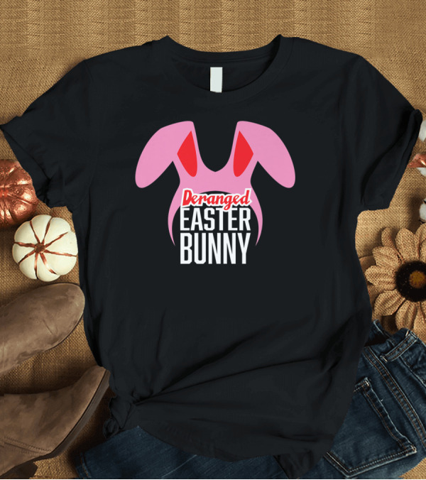 T-Shirt: Deranged Easter Bunny Funny Christmas Movie Pink Bunny Ears T-Shirt Deranged Easter Bunny Funny Christmas Movie Pink Bunny Ears T-Shirt