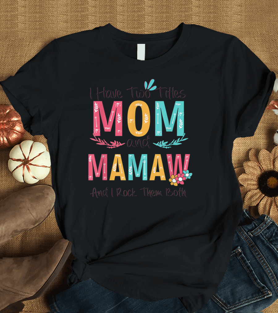 I Have Two Titles Mom and Mamaw And I Rock Them Both T-Shirt
