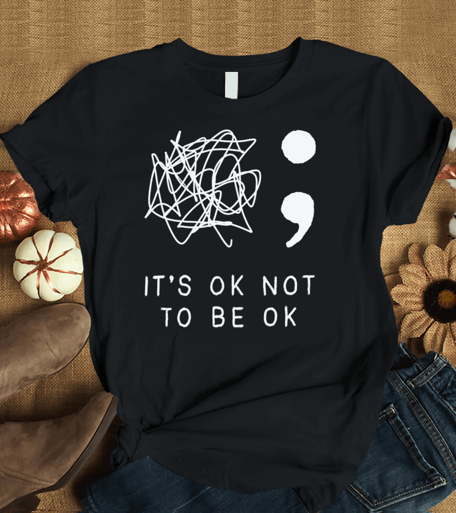 Scribbled Mind Semicolon It's Ok Not To Be Ok Suicide Prevention T-Shirt