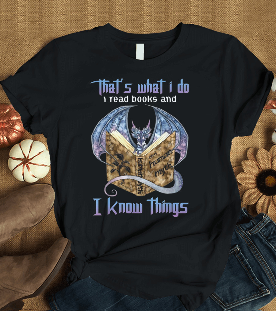 That's What I Do I Read Books and I Know Things The Human Myth Dragon T-Shirt