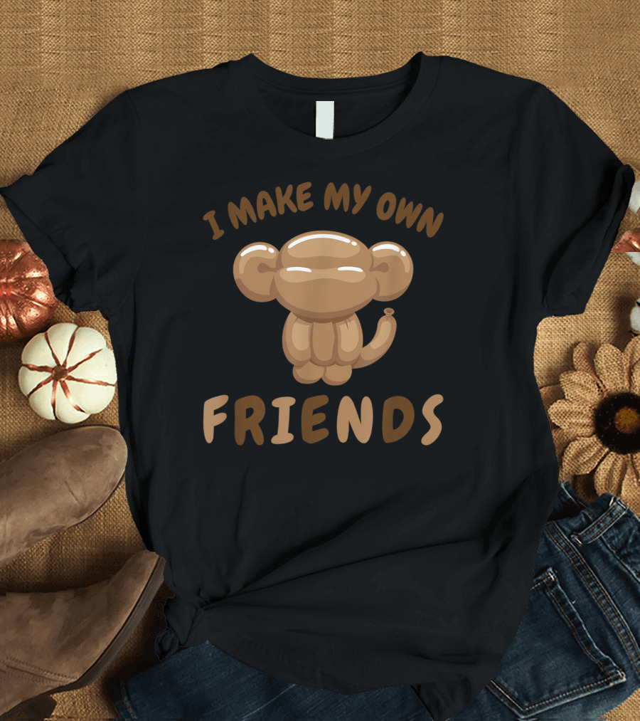 I Make My Own Friends Balloon Twisting Monkey Animal T-Shirt