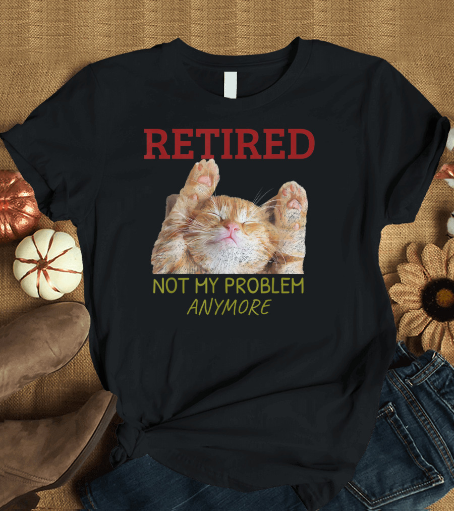 Retired Not My Problem Anymore Relaxed Cat Image T-Shirt