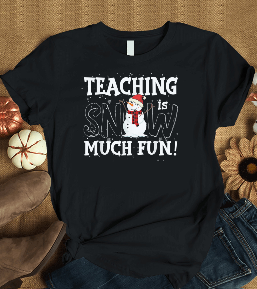 Teaching Is Snow Much Fun Snowman Winter T-Shirt