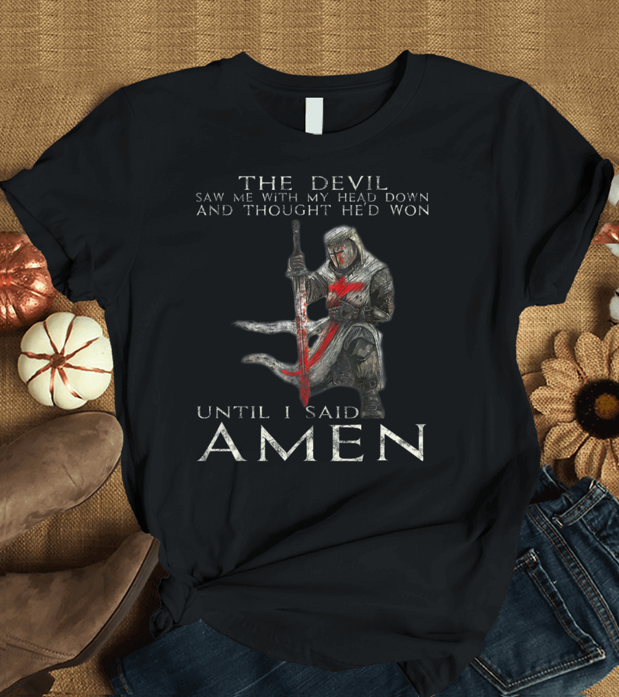 The Devil Saw Me With My Head Down Until I Said Amen Knight Templar T-Shirt
