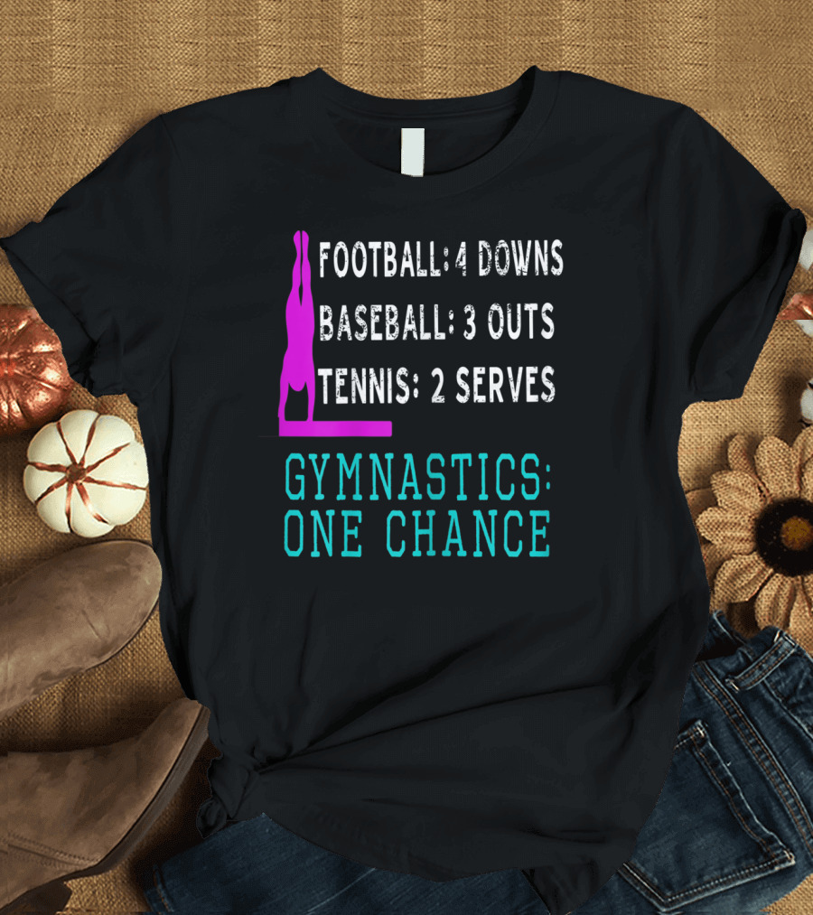 Football 4 Downs Baseball 3 Outs Tennis 2 Serves Gymnastics One Chance T-Shirt