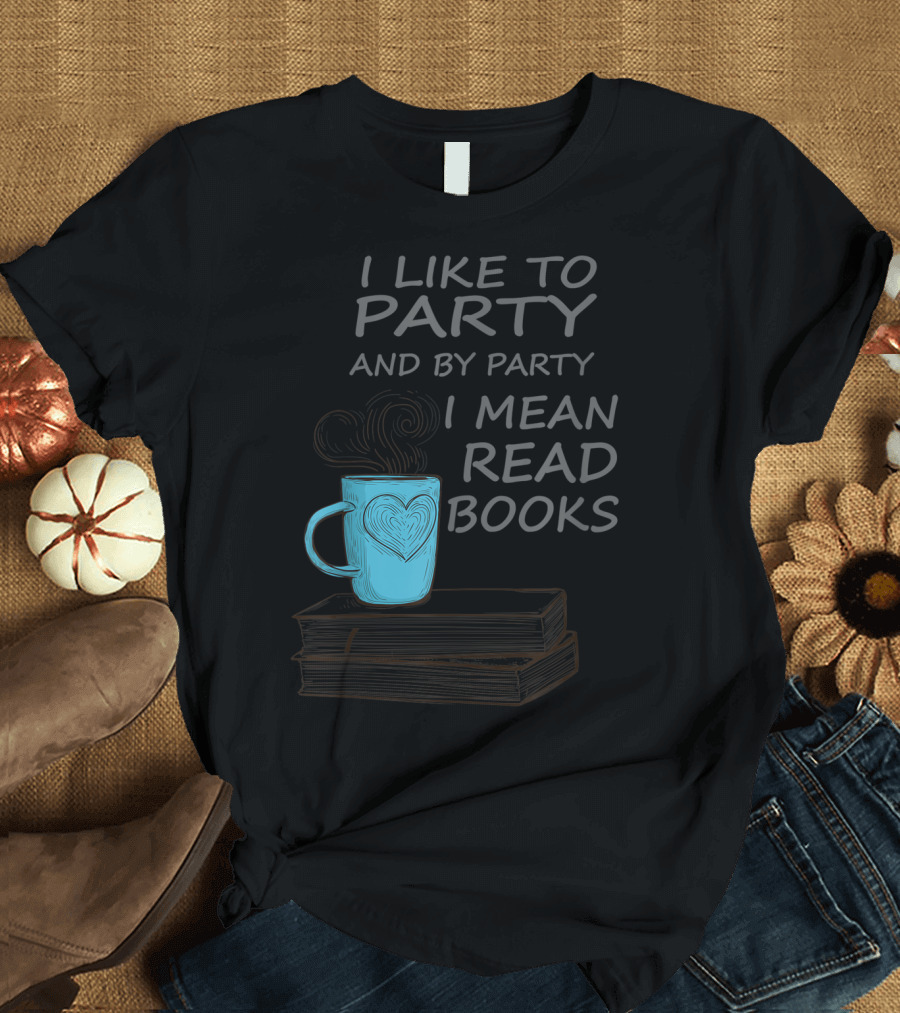 I Like To Party And By Party I Mean Read Books Coffee Mug and Stack of Books T-Shirt
