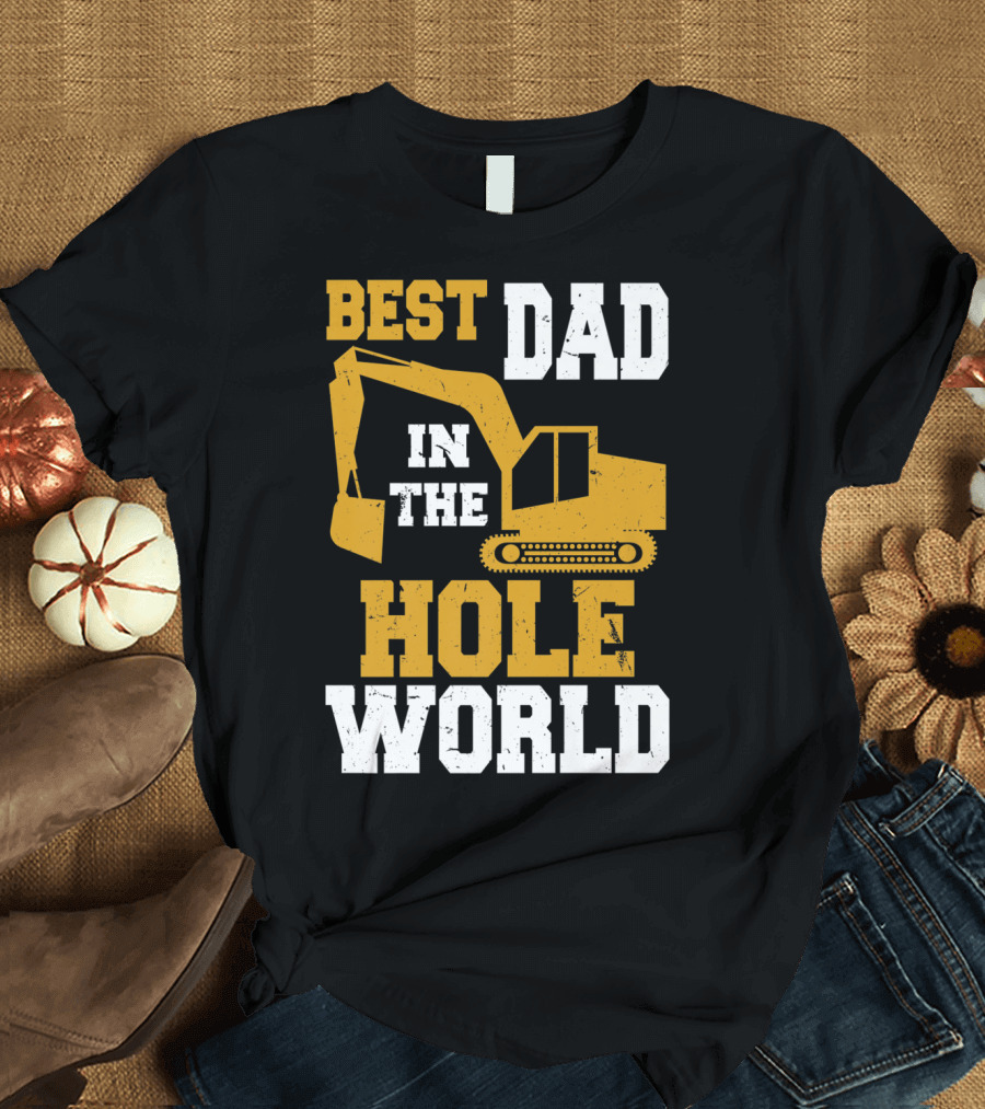 Best Dad in the Hole World Funny Construction Excavator T-Shirt