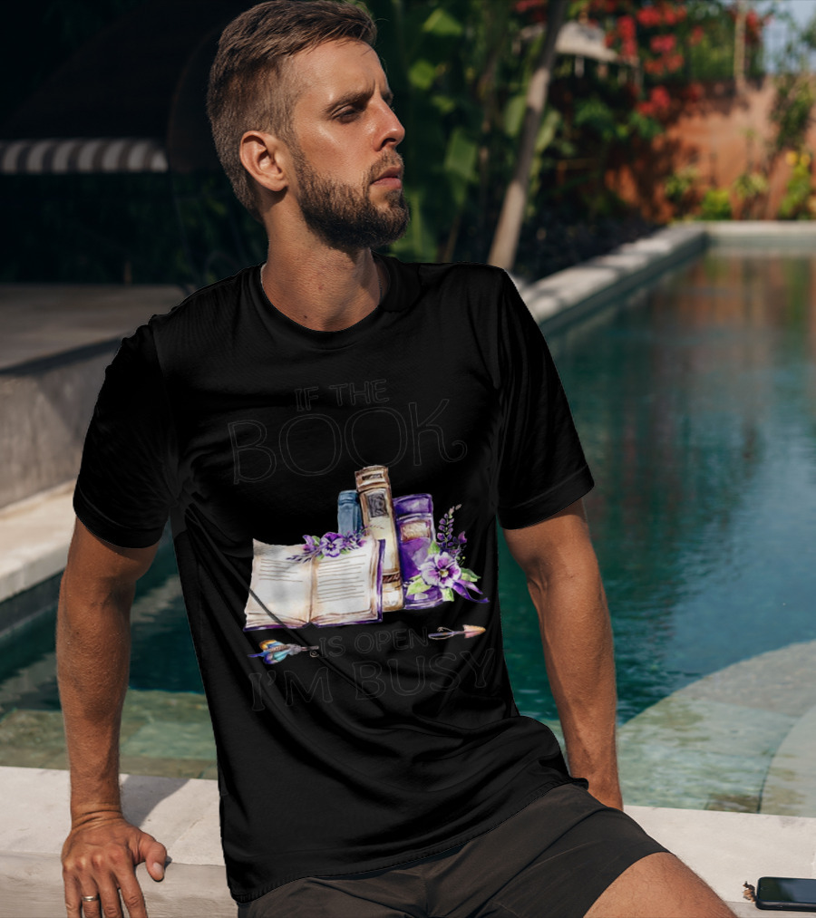 If The Book Is Open I'm Busy Watercolor Flowers With Books And Quill T-Shirt