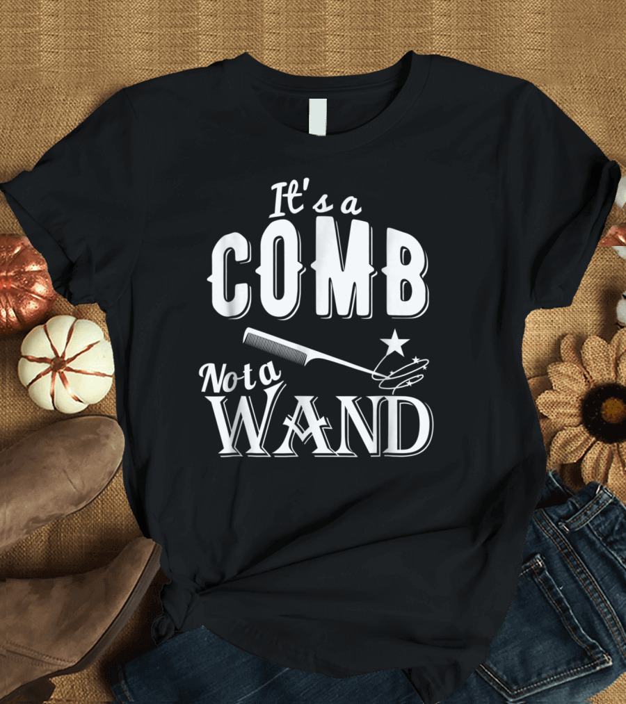It's a Comb Not a Wand Hairdresser Magic T-Shirt