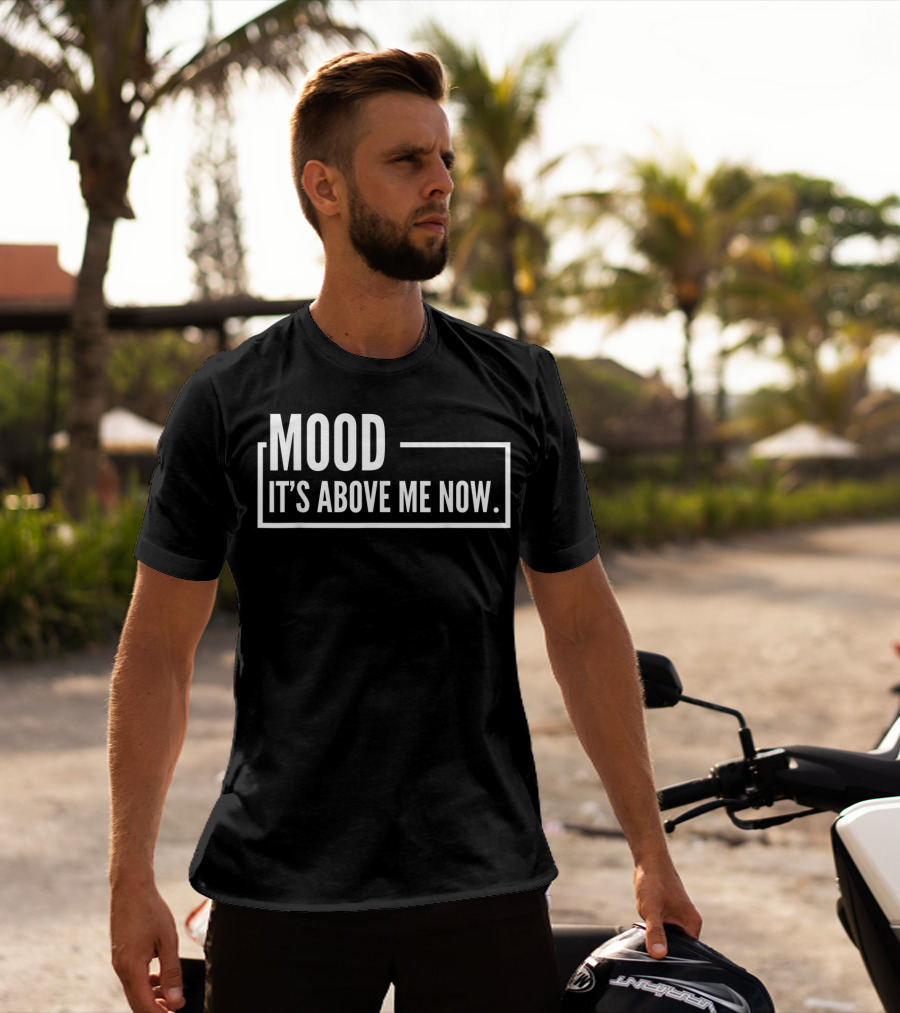 MOOD It's Above Me Now Best Family T-Shirt
