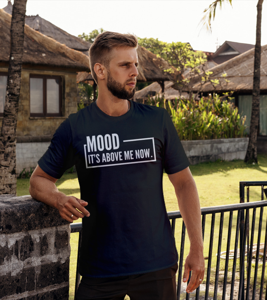MOOD It's Above Me Now Best Family T-Shirt