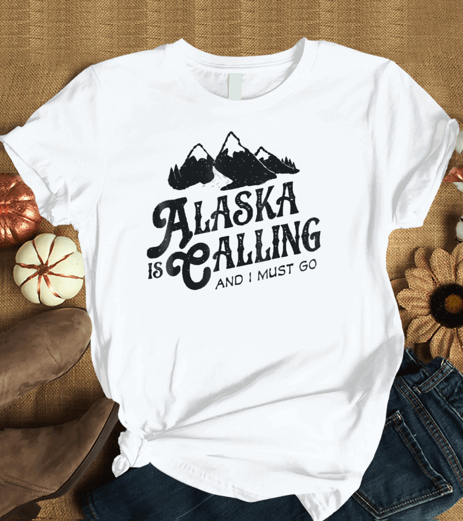 ALASKA is Calling and I Must Go Mountains T-Shirt