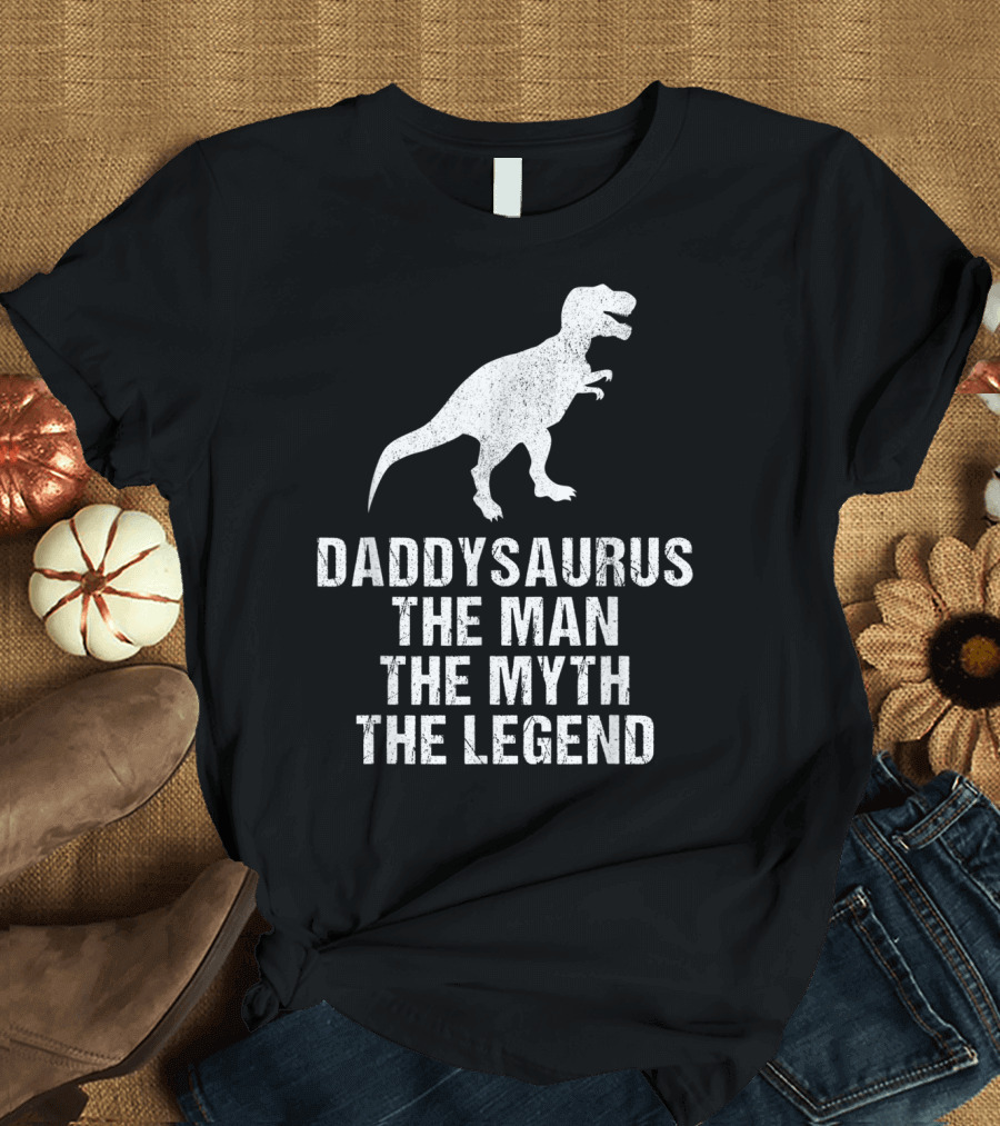 Daddysaurus The Man The Myth The Legend T-Rex T-Shirt