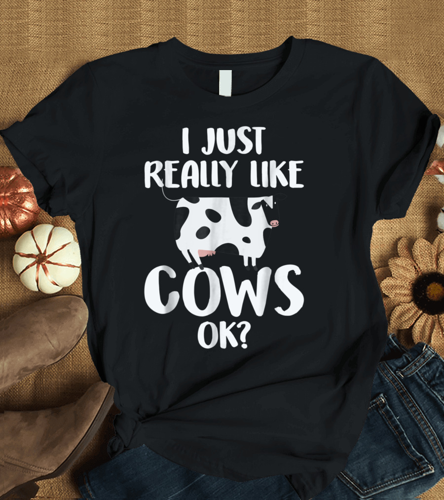 I Just Really Like Cows OK Funny Rancher Farmer T-Shirt