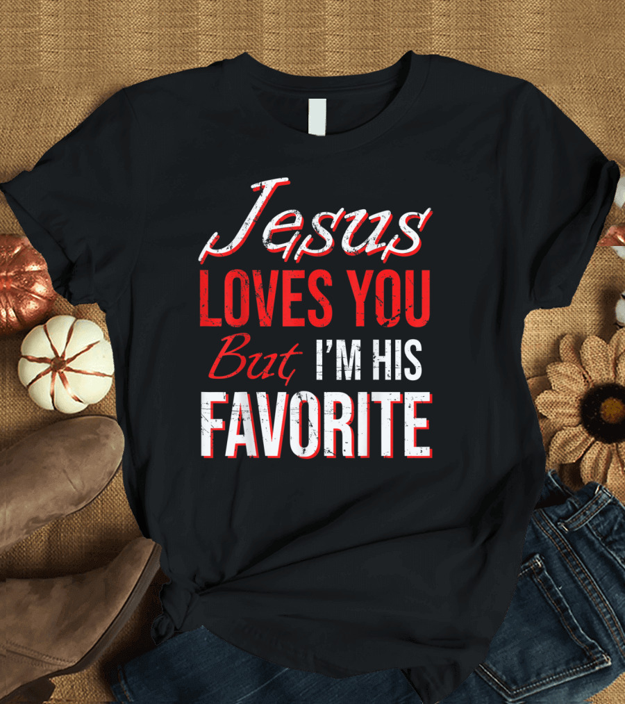 Jesus Loves You But I'm His Favorite T-Shirt