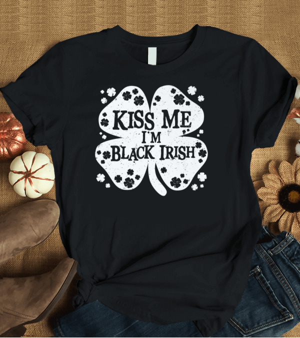 T-Shirt: Kiss Me I'm Black Irish Shamrock St Patricks Day T-Shirt Kiss Me I'm Black Irish Shamrock St Patricks Day T-Shirt