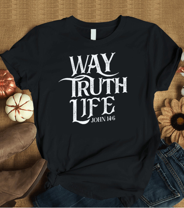 T-Shirt: Way Truth Life John 14:6 Christian Jesus Religious Message T-Shirt Way Truth Life John 14:6 Christian Jesus Religious Message T-Shirt