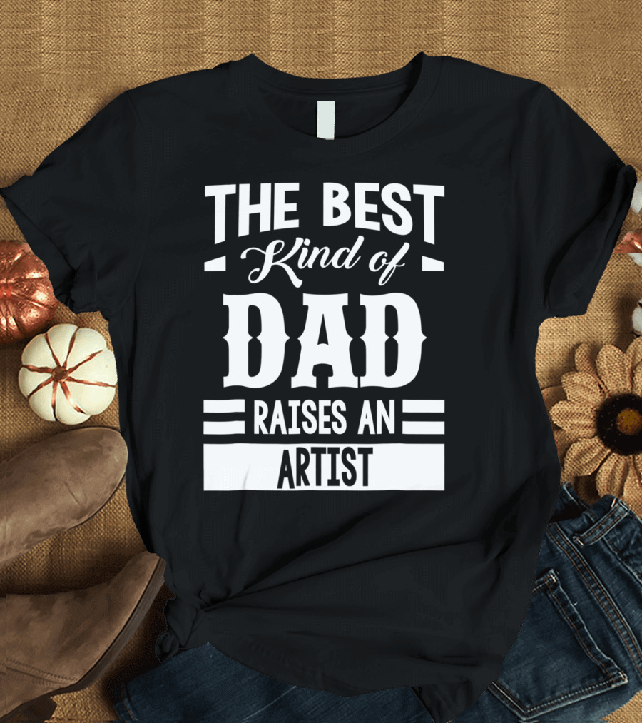 THE BEST KIND OF DAD RAISES AN ARTIST T-Shirt