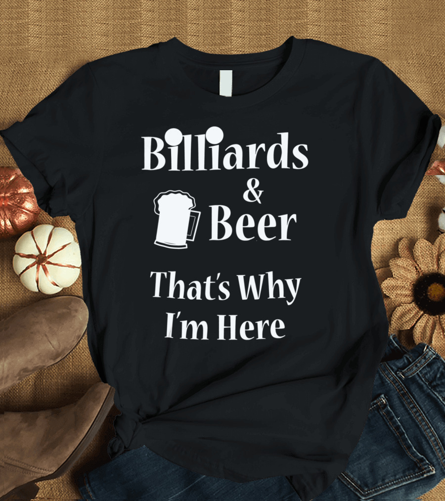 Billiards Beer That's Why I'm Here Funny Pool Joke T-Shirt